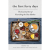 The First Forty Days: The Essential Art of Nourishing the New Mother