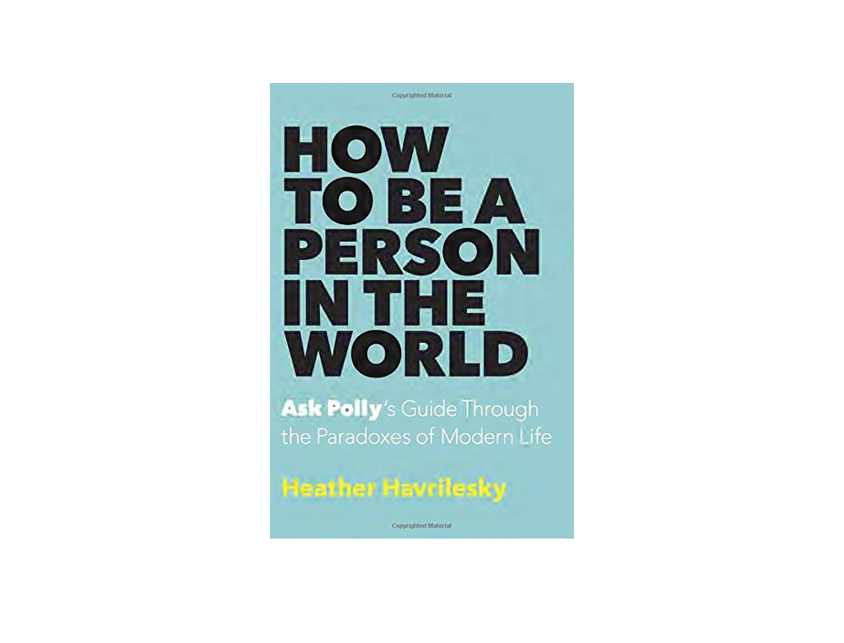 How to Be a Person in the World by Heather Havrilesky