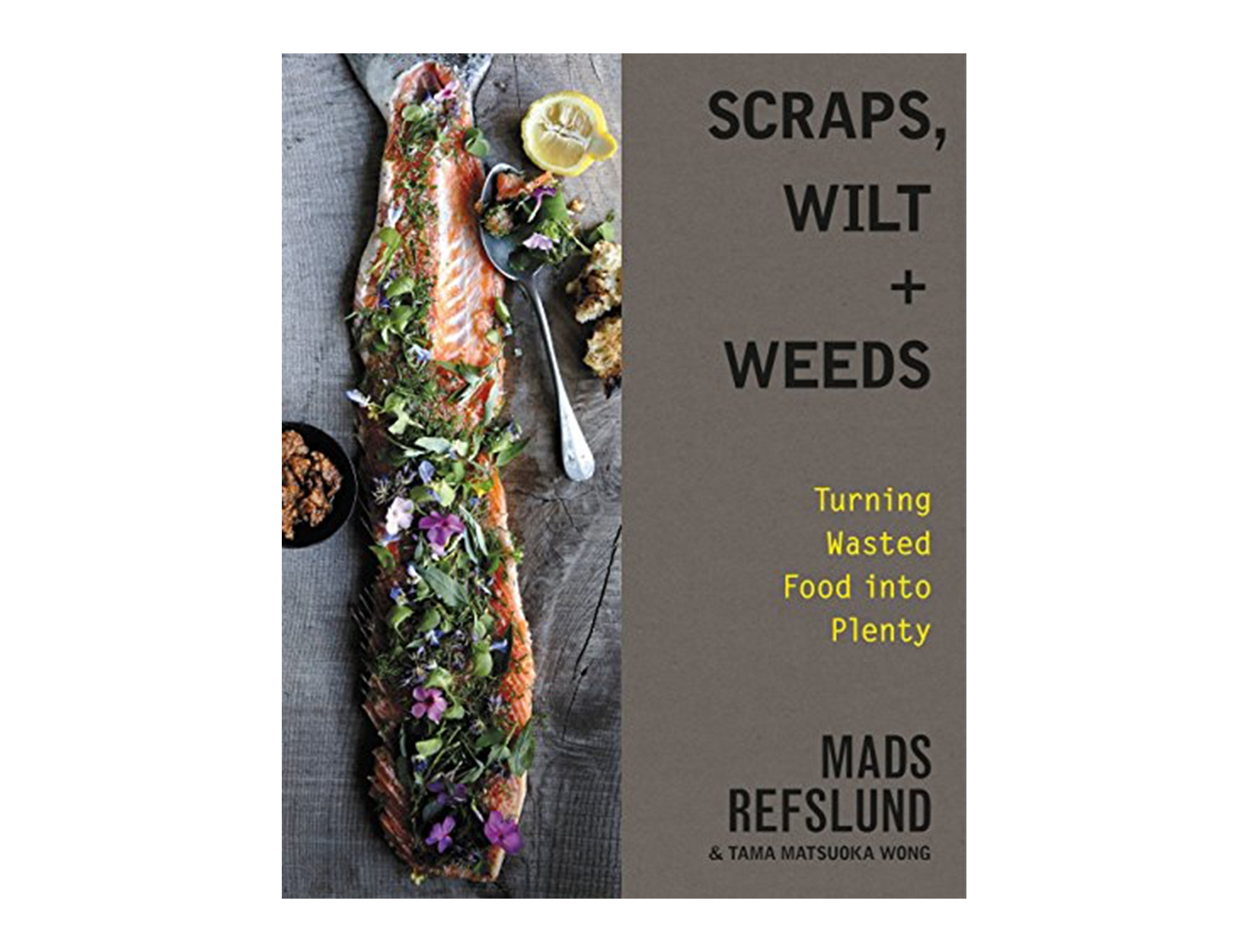 Scraps, Wilt & Weeds: Turning Wasted Food into Plenty by Mads Refslund