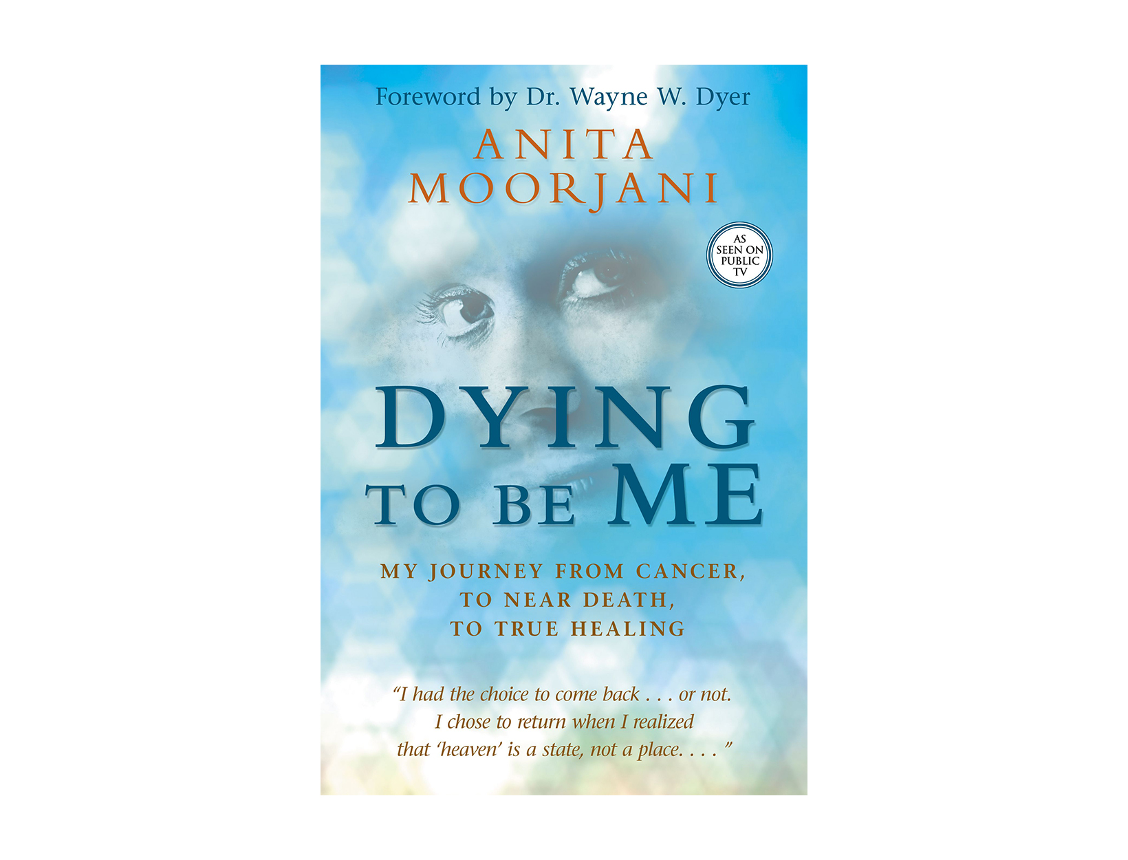 Dying To Be Me: My Journey from Cancer, to Near Death, to True Healing by Anita Moorjani