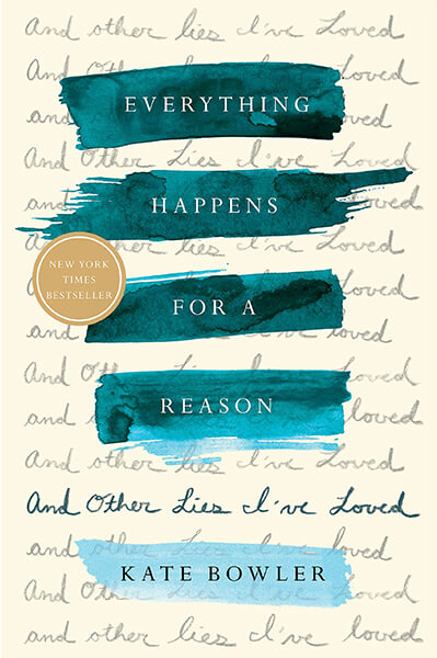 Everything Happens for a Reason: And Other Lies I've Loved 
                by Kate Bowler