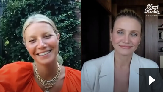 In goop Health-The Sessions: Gwyneth Paltrow and Cameron Diaz: In Conversation