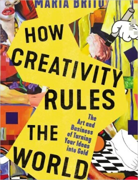 마리아 브리토 창조성이 세계를 지배하는 방법 : 당신의 아이디어를 금으로 바꾸는 예술과 사업