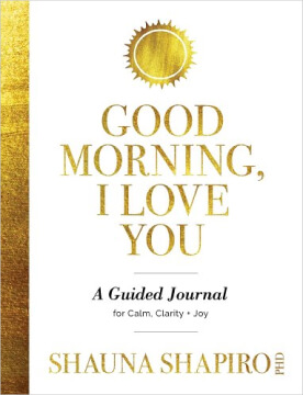 Shauna Shapiro, Good Morning, I Love You: A Guided Journal for Calm, Clarity, and Joy, Bookshop, $16