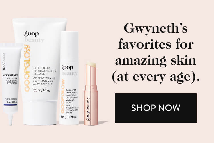 Gwyneth's favorites for amazing skin (at every age). shop now
