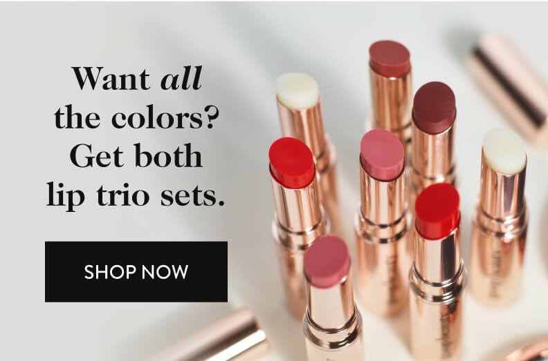 Want all
        the colors? Get both lip trio sets. - shop now