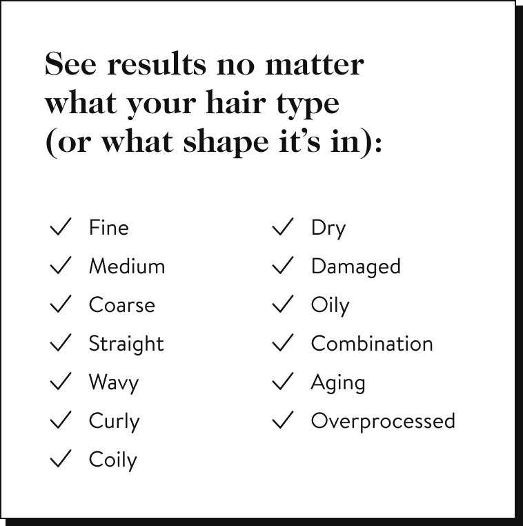 See results no matter what your hair type (or what shape it’s in):
